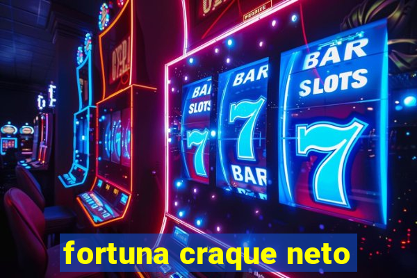 fortuna craque neto